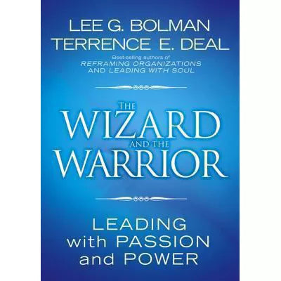 The Wizard and the Warrior : Leading with Passion and Power