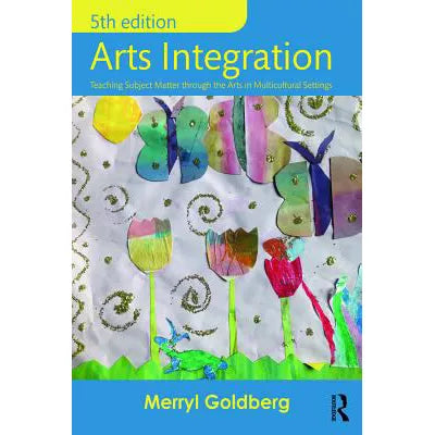 Arts Integration : Teaching Subject Matter through the Arts in Multicultural Settings